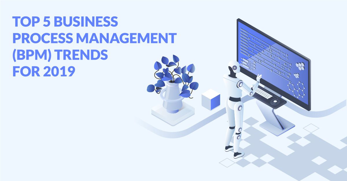 Top 5 business process management (BPM) trends for 2019